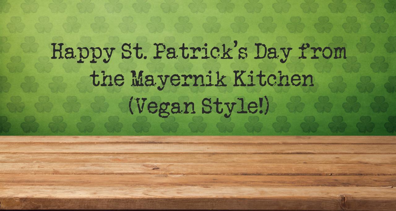 Vegan St. Patrick's Day - Mayernik Kitchen Style